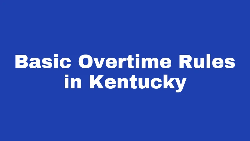 Overtime Laws in Kentucky (2026): Your Paycheck Rights Explained 1 Basic Overtime Rules in Kentucky