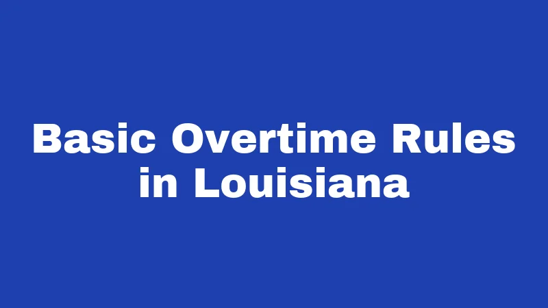 Overtime Laws in Louisiana (2026): Your Paycheck Rights Explained 1 Basic Overtime Rules in Louisiana