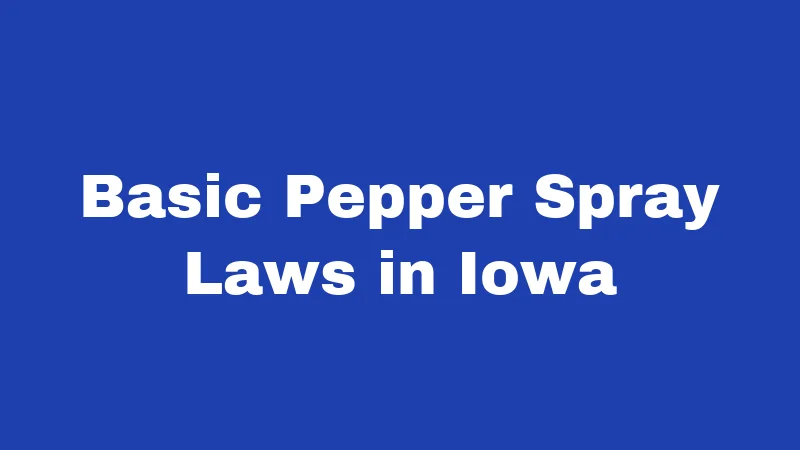 Basic Pepper Spray Laws in Iowa