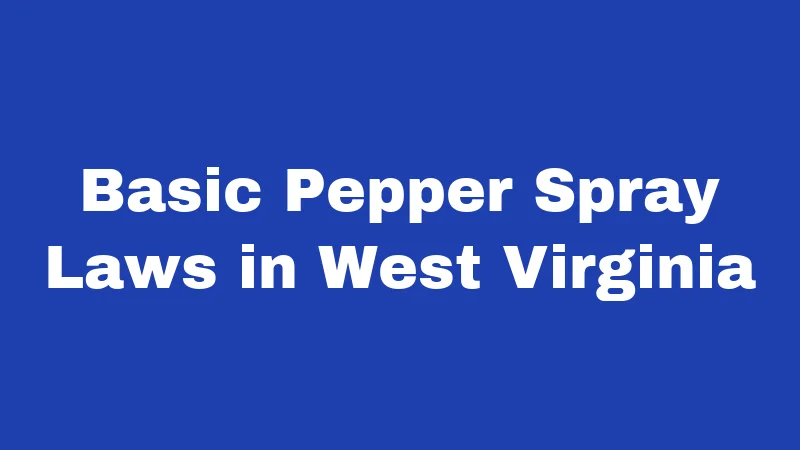Basic Pepper Spray Laws in West Virginia