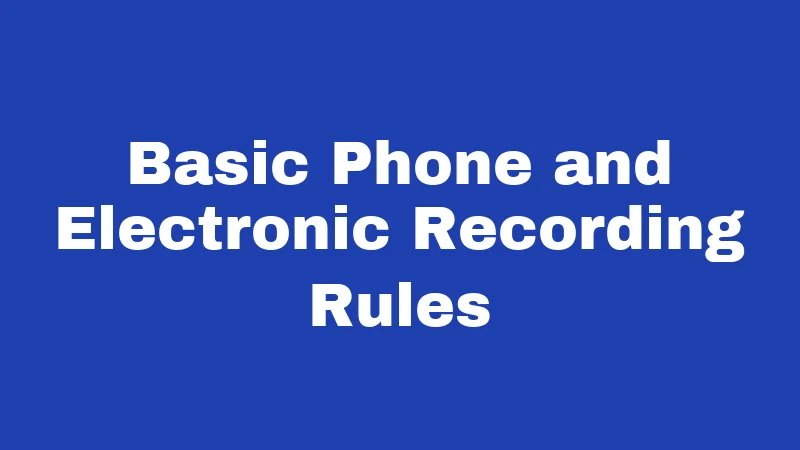 Basic Phone and Electronic Recording Rules