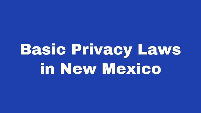 Invasion of Privacy Laws in New Mexico (2026): The Rules Nobody Explains 1 Basic Privacy Laws in New Mexico