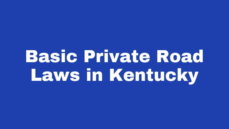 Private Road Laws in Kentucky (2026): Your Rights Start at the Property Line 1 Basic Private Road Laws in Kentucky