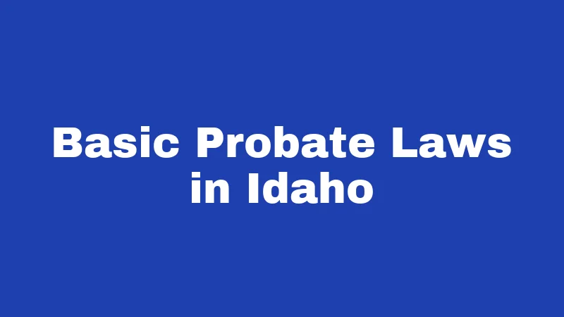Probate Laws in Idaho (2026): The Small Estate Shortcut Nobody Explains 1 Basic Probate Laws in Idaho