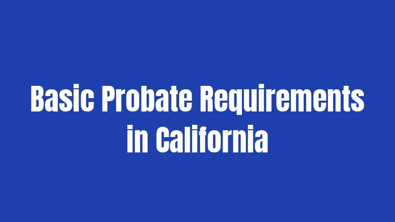 Basic Probate Requirements in California