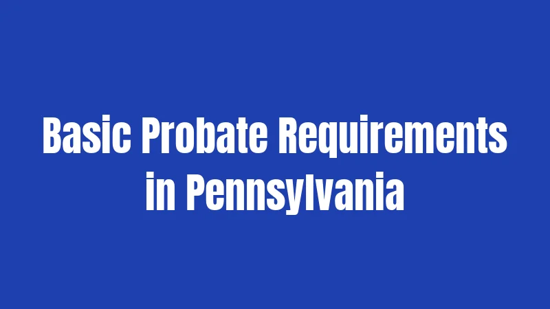Basic Probate Requirements in Pennsylvania