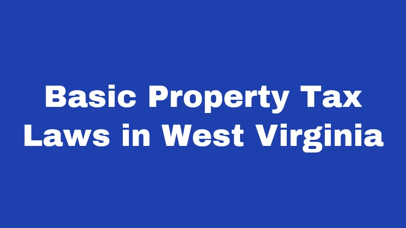 Property Tax Laws in West Virginia (2026): The Homeowner's Plain-English Guide 1 Basic Property Tax Laws in West Virginia