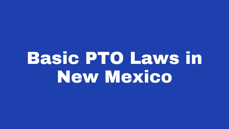 PTO Laws in New Mexico (2026): The 64-Hour Rule Explained 1 Basic PTO Laws in New Mexico