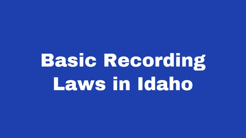 Recording Laws in Idaho (2026): The One-Party Rule Explained 1 Basic Recording Laws in Idaho