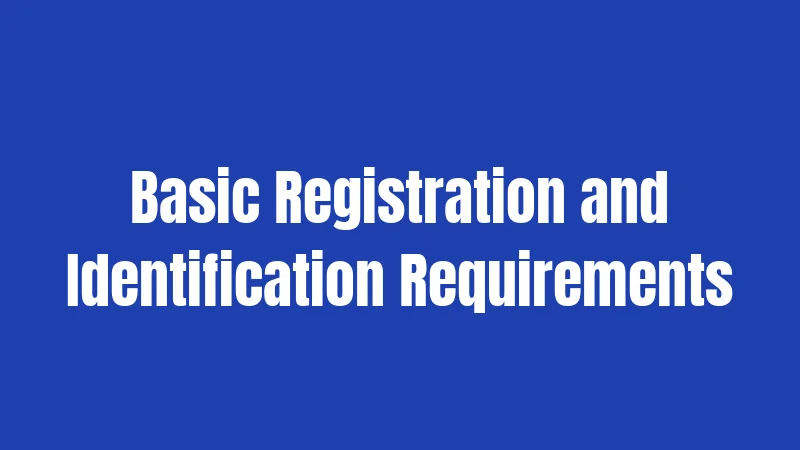 Basic Registration and Identification Requirements