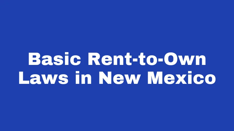 Rent-to-Own Laws in New Mexico (2026): New Rules Every Buyer Should Know 1 Basic Rent-to-Own Laws in New Mexico