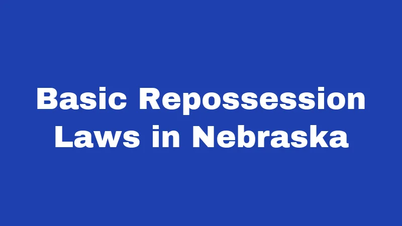 Repossession Laws in Nebraska (2026): The Midnight Knock Explained 1 Basic Repossession Laws in Nebraska