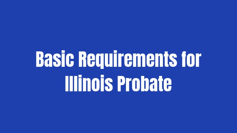 Basic Requirements for Illinois Probate
