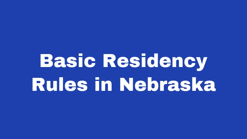 Residency Laws in Nebraska (2026): The Rules Nobody Explains Clearly 1 Basic Residency Rules in Nebraska