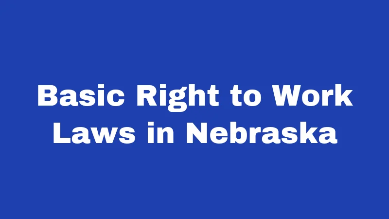 Right to Work Laws in Nebraska (2026): The Union Rules Most Workers Never Read 1 Basic Right to Work Laws in Nebraska