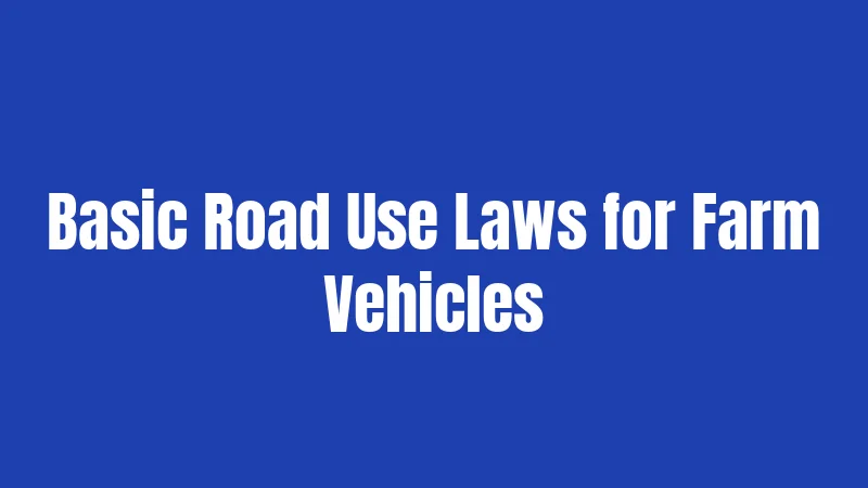 Basic Road Use Laws for Farm Vehicles