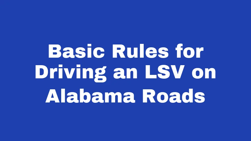 Golf Cart Laws in Alabama (2026): Rules That Catch Most People Off Guard 2 Basic Rules for Driving an LSV on Alabama Roads
