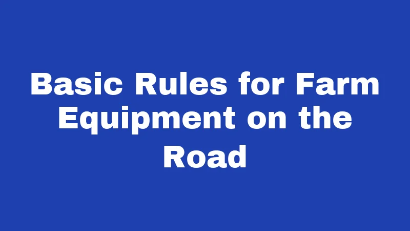 Farm to Market Road Laws in Idaho (2026): Slow Down, Farmer Ahead 1 Basic Rules for Farm Equipment on the Road