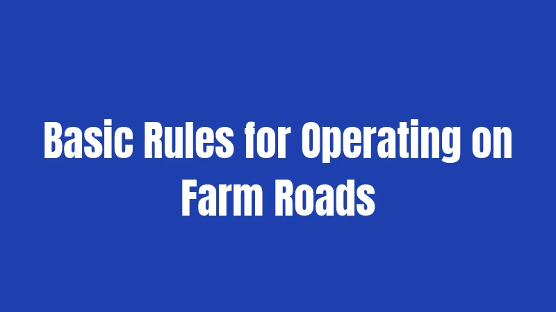Basic Rules for Operating on Farm Roads