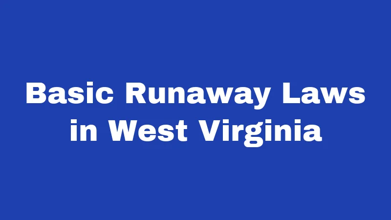 Runaway Laws in West Virginia (2026): What Teens and Parents Should Know 1 Basic Runaway Laws in West Virginia