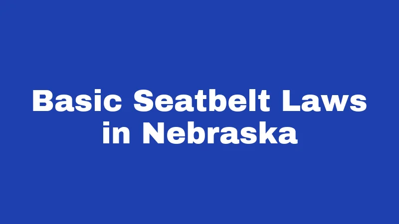 Basic Seatbelt Laws in Nebraska