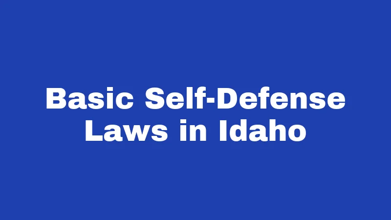 Self-Defense Laws in Idaho (2026): Your Rights, Explained Simply 1 Basic Self-Defense Laws in Idaho