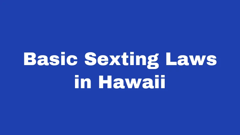 Sexting Laws in Hawaii (2026): The Rules Teens and Parents Miss 1 Basic Sexting Laws in Hawaii
