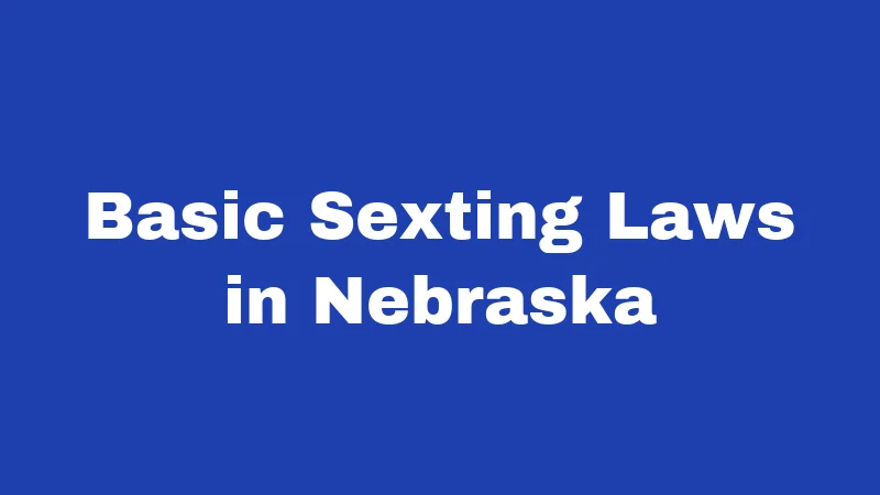 Basic Sexting Laws in Nebraska