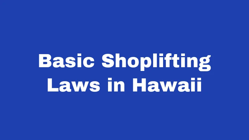 Shoplifting Laws in Hawaii (2026): The Price Tag Nobody Tells You About 1 Basic Shoplifting Laws in Hawaii