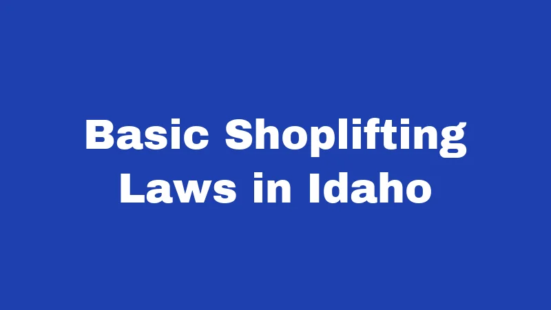 Shoplifting Laws in Idaho (2026): The Price Tag Nobody Talks About 1 Basic Shoplifting Laws in Idaho