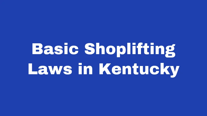 Shoplifting Laws in Kentucky (2026): Know Before You Go 1 Basic Shoplifting Laws in Kentucky