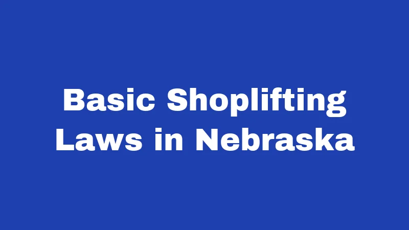 Shoplifting Laws in Nebraska (2026): Prices, Fines, and Real Talk 1 Basic Shoplifting Laws in Nebraska