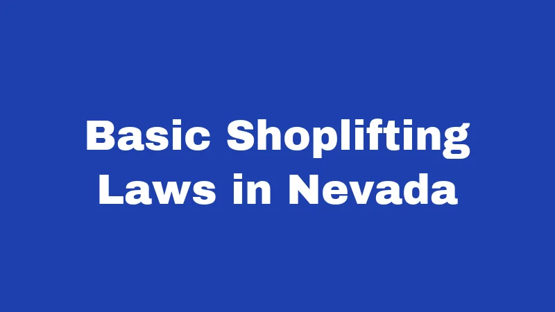 Shoplifting Laws in Nevada (2026): Fines, Felonies, and Your Rights 1 Basic Shoplifting Laws in Nevada