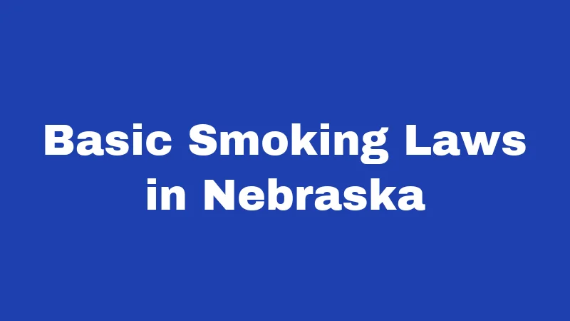 Smoking Laws in Nebraska (2026): The Rules Most Locals Get Wrong 1 Basic Smoking Laws in Nebraska