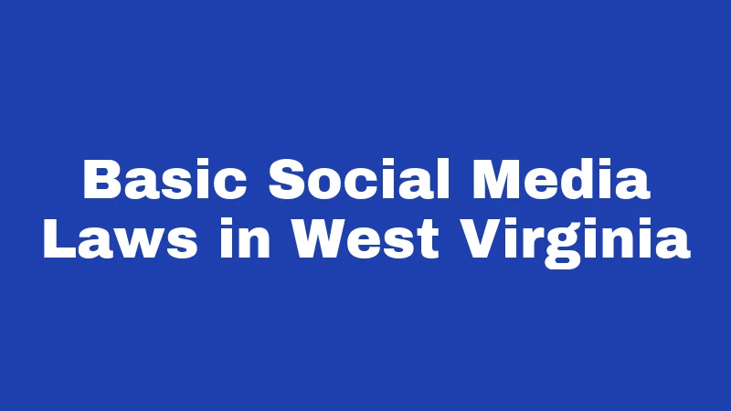 Social Media Laws in West Virginia (2026): The Rules Nobody Explains 1 Basic Social Media Laws in West Virginia