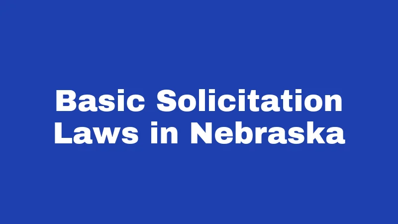 Solicitation Laws in Nebraska (2026): The Fine Print Nobody Reads 1 Basic Solicitation Laws in Nebraska