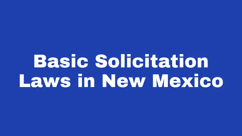Solicitation Laws in New Mexico (2026): The Rules Most People Get Wrong 1 Basic Solicitation Laws in New Mexico
