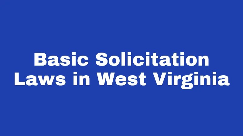 Solicitation Laws in West Virginia (2026): The Fine Print Nobody Reads 1 Basic Solicitation Laws in West Virginia