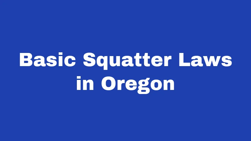 Squatter Laws in Oregon (2026): Rules That Catch People Off Guard 1 Basic Squatter Laws in Oregon