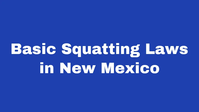 Squatter Laws in New Mexico (2026): The 10-Year Loophole Explained 1 Basic Squatting Laws in New Mexico