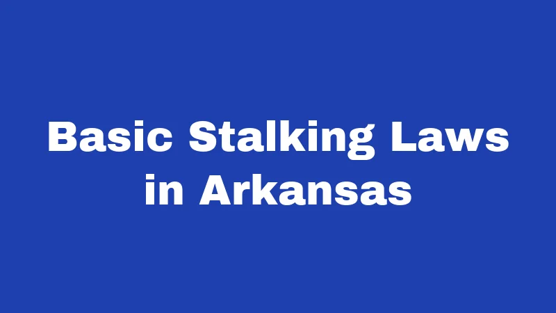Stalking Laws in Arkansas (2026): Know Before It's Too Late 1 Basic Stalking Laws in Arkansas