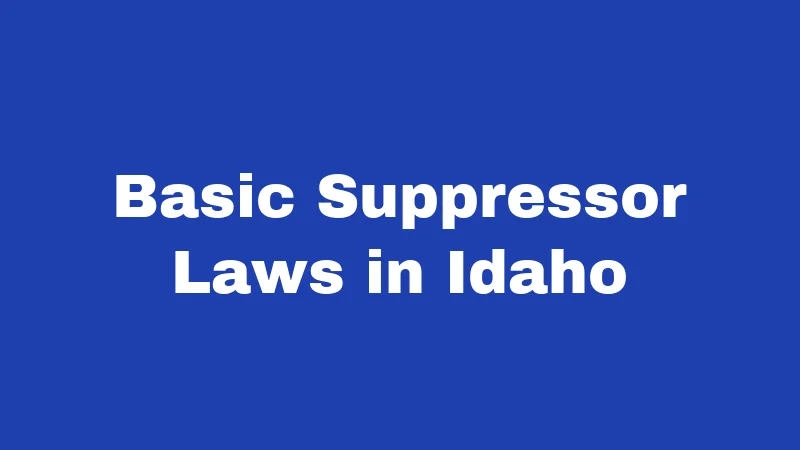 Suppressor Laws in Idaho (2026): Quiet Guns, Loud Questions Answered 1 Basic Suppressor Laws in Idaho