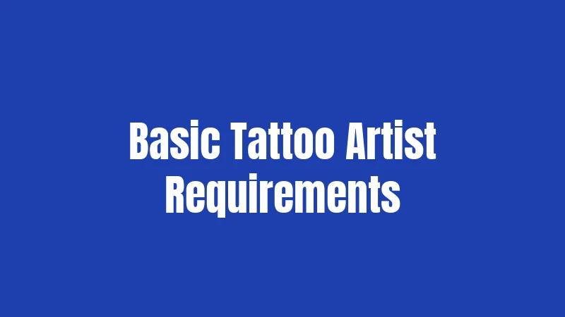 Basic Tattoo Artist Requirements