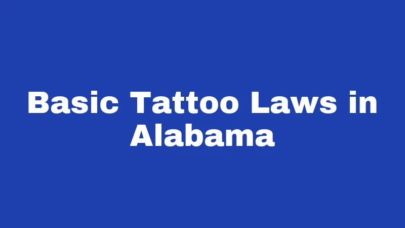 Tattoo Laws in Alabama (2026): Rules Every Resident Should Know 1 Basic Tattoo Laws in Alabama