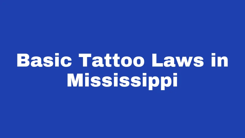 Tattoo Laws in Mississippi (2026): Rules That Catch People Off Guard 1 Basic Tattoo Laws in Mississippi