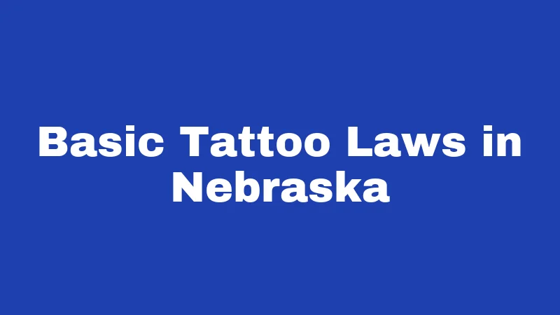Tattoo Laws in Nebraska (2026): Age Rules, Fines, and Fine Print 1 Basic Tattoo Laws in Nebraska