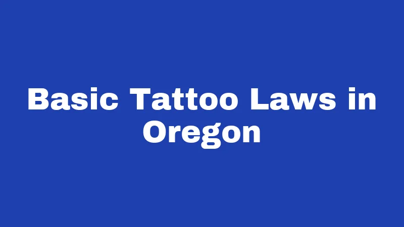 Tattoo Laws in Oregon (2026): Rules Every Client and Artist Must Know 1 Basic Tattoo Laws in Oregon