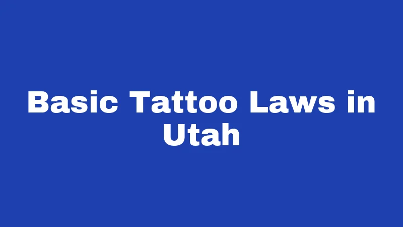 Tattoo Laws in Utah (2026): Before You Get Inked 1 Basic Tattoo Laws in Utah