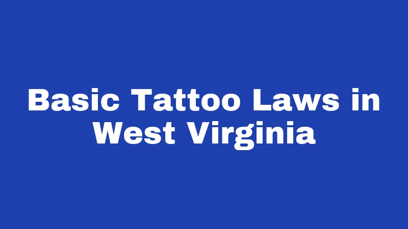 Tattoo Laws in West Virginia (2026): The Rules Nobody Explains Clearly 1 Basic Tattoo Laws in West Virginia