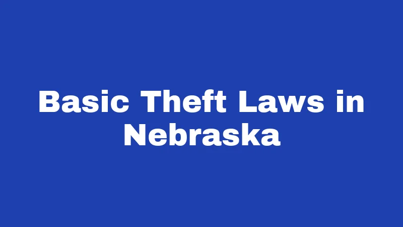 Theft Laws in Nebraska (2026): The Dollar Line That Changes Everything 1 Basic Theft Laws in Nebraska